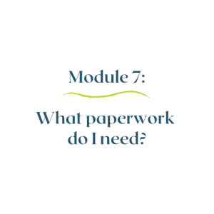 Module 7 – What paperwork do I need?